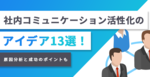 社内コミュニケーション活性化のアイデア13選！原因分析と成功