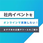 社内イベントをオンラインで実施したい！